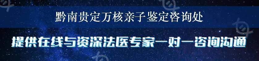 黔南贵定万核亲子鉴定咨询处